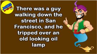 Funny Joke: A guy was walking down the street in San Francisco, and he tripped over an old oil lamp