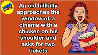 Funny Joke: A hillbilly approaches the window of a cinema with a chicken and asks for two tickets