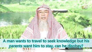 A man wants to travel to seek knowledge but his parents want him to stay, can he disobey?