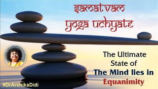 samatvaṁ yoga uchyate – The Ultimate State of The Mind lies in Equanimity