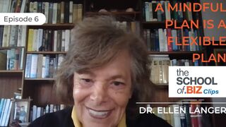 A Mindful Plan is a Flexible Plan | Dr. Ellen Langer | The School of Biz | Episode 6