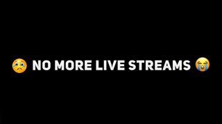 No More Live Stream !