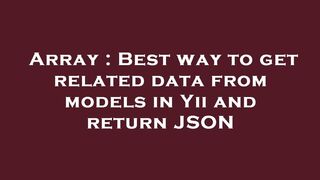 Array : Best way to get related data from models in Yii and return JSON